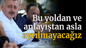 Bu yoldan ve anlayıştan asla ayrılmayacağız